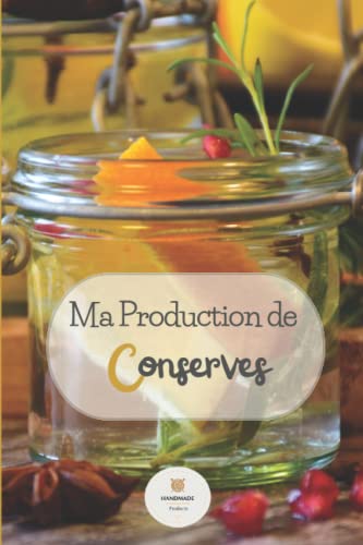 livre Ma Production de Conserves: Carnet pour vos savoureux bocaux de conserves | 40 fiches de recettes à remplir & 20 tableaux de suivi de votre production ... naturelles | Petit format | 110 pages
