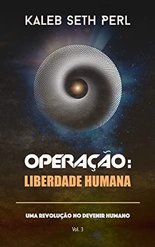 Operação: Liberdade Humana: Uma Revolução no Devenir Humano