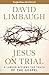 Jesus on Trial: A Lawyer Affirms the Truth of the Gospel