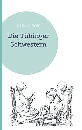 Die Tübinger Schwestern (German Edition) - Seidel, Eva Carolin