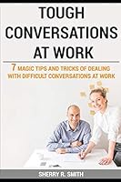 TOUGH CONVERSATIONS AT WORK: 7 MAGIC TIPS AND TRICKS OF DEALING WITH DIFFICULT CONVERSATIONS AT WORK 1791797741 Book Cover