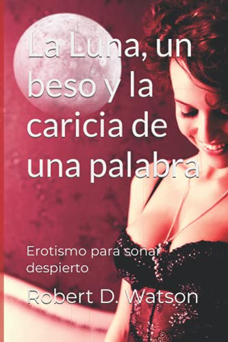 La Luna, un beso y la caricia de una palabra: Erotismo para soñar despierto (Spanish Edition)