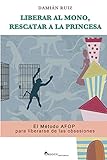 Liberar al mono, rescatar a la princesa: El Metodo AFOP para liberarse de las obsesiones