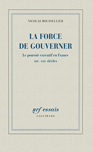 La force de gouverner: Le pouvoir exécutif en France, XIXᵉ-XXIᵉ siècles PDF Ebook En Ligne