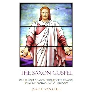 The Saxon Gospel, or Heliand: An Epic Life of the Savior in a New Realization of the Poem Audiolibro Por Jabez L. Van Cleef a