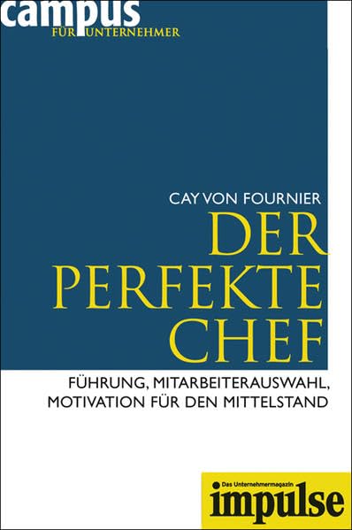 Der perfekte Chef: Führung, Mitarbeiterauswahl, Motivation für den Mittelstand (IMPULSE)