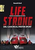 Life Strong. Dal Cancro Al Master Sport. Diario Di Un Maratoneta Del Ferro - 2
