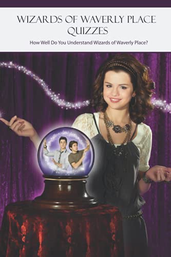 Wizards of Waverly Place Quizzes: How Well Do You Understand Wizards of Waverly Place?: Wizards of Waverly Place Quiz Book