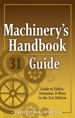 Machinery's Handbook Guide, 31e (Machinery's Handbook Guide To The Use Of Tables And Formulas)