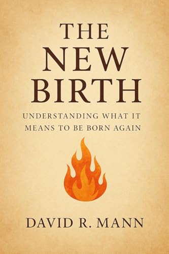 The New Birth: Understanding What It Means To Be Born Again