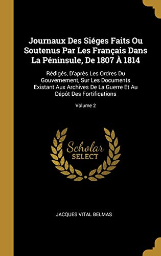 Journaux Des Siéges Faits Ou Soutenus Par Les Français Dans La Péninsule, De 1807 À 1814: Rédigés, D'après Les Ordres Du Gouvernement, Sur Les ... Des Fortifications; Volume 2 (French Edition)