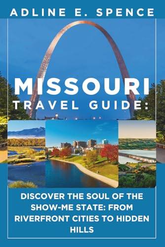 Missouri Travel Guide:: Discover the Soul of the Show-Me State: From Riverfront Cities to Hidden Hills
