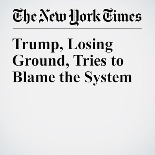 Trump, Losing Ground, Tries to Blame the System cover art