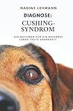 Diagnose: Cushing-Syndrom beim Hund: Symptome, Diagnose, ACTH-Test, Dexamethason, Trilostan, Ernährung, Begleiterkrankungen, Kräuter, Homöopathie und Alltagstipps – ein besseres Leben trotz Krankheit