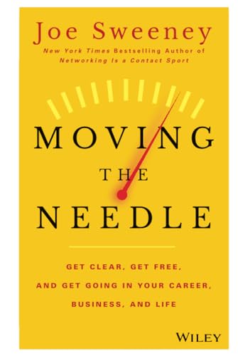 Moving the Needle: Get Clear, Get Free, and Get Going in Your Career, Business, and Life!