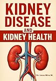 Kidney Disease and Kidney Health: A Healthy Guide to Healing Health and Wellness