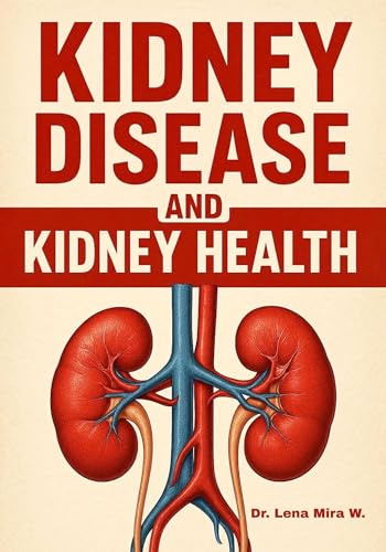 Kidney Disease and Kidney Health: A Healthy Guide to Healing Health and Wellness
