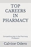 TOP CAREERS IN PHARMACY: Competitive Jobs in the Pharmacy Profession (COMPETITIVE CAREERS AND PROFESSION)