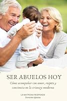 SER ABUELOS HOY: CÓMO ACOMPAÑAR CON AMOR, RESPETO Y CONCIENCIA EN LA CRIANZA MODERNA (Spanish Edition) B0F62V8MYH Book Cover