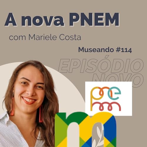 Museando #114: A nova PNEM - feat. Mariele Costa