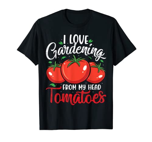 Cultivador de plantas I Love Gardening From My Head Tomatoes Gardener Camiseta