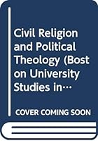 Civil Religion and Political Theology (Boston University Studies in Philosophy and Religion) 0268007578 Book Cover