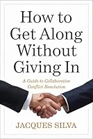 How to Get Along Without Giving In: A Guide to Collaborative Conflict Resolution B0F6D976ZS Book Cover
