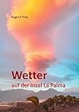Wetter auf der Insel La Palma - Herausgeber: Roger P. Frey 