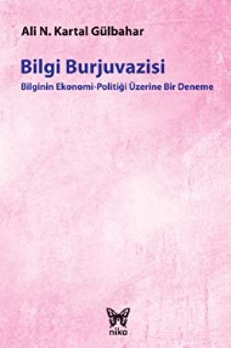 Bilgi Burjuvazisi: Bilginin Ekonomi-Politigi Üzerine Bir Deneme