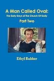 A Man Called Oval: The Story of Oval Rubber and the Early Days of The Church Of Golly--Part Two