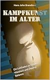 Kampfkunst im Alter : Ein Leitfaden zu Stärke, Weisheit und innerer Balance (Der Weg des Kriegers: Ehrenkodex für die Moderne:: Der Ehrenkodex der Samurai: Haben die sieben Tugenden eine Zukunft? 7)