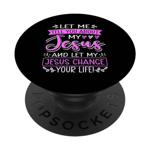 Let Me Tell You About My Jesus And Jesus Change Your Life PopSockets Swappable PopGrip, Black