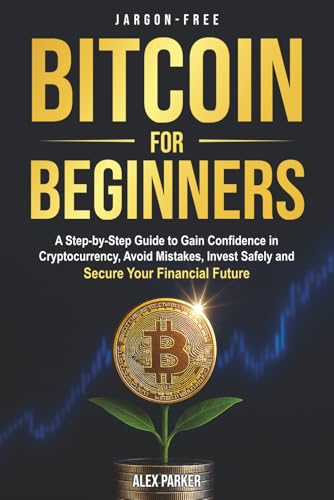 Jargon-free Bitcoin for Beginners: A Step-by-Step Guide to Gain C...