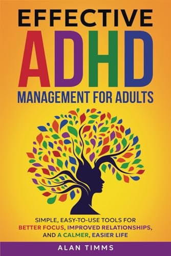 Effective ADHD Management for Adults: Simple, Easy-To-Use Tools for Better
