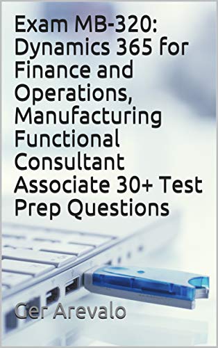 Exam MB-320: Dynamics 365 for Finance and Operations, Manufacturing Functional Consultant Associate 30+ Test Prep Questions cover