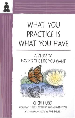 What You Practice Is What You Have: A Guide to Having the Life You Want