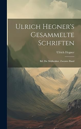 Ulrich Hegner's Gesammelte Schriften: Bd. Die Molkenkur, Zwenter Band