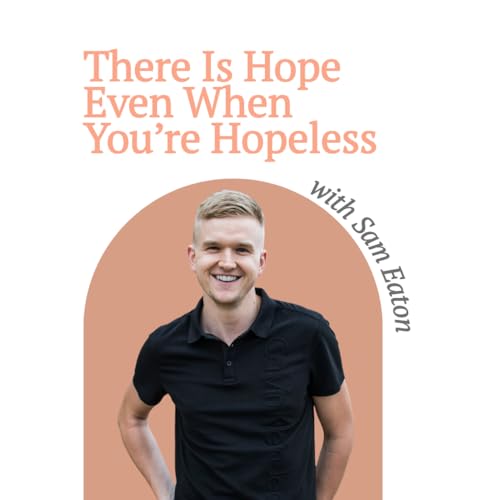 Don't Give Up: There Is Hope Even When You're Hopeless &mdash; with Sam Eaton and Allie Marie Smith