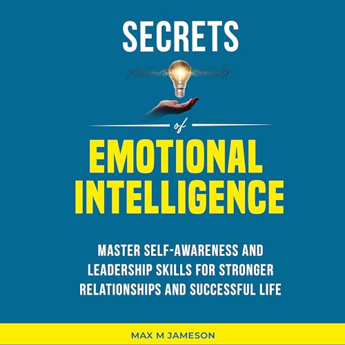 Secrets of Emotional Intelligence: Master Self-Awareness and Leadership Skills for