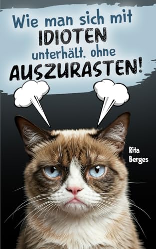Wie man sich mit Idioten unterhält, ohne Auszurasten!: Der humorvolle Überlebensratgeber für Beruf und Alltag. Das perfekte Geschenk für Arbeitskollegen und Freunde.