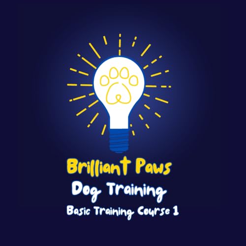 Brilliant Paws Dog Training Basic Training Course 1: An easy to understand basic dog training course