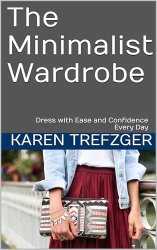 The Minimalist Wardrobe: Dress with Ease and Confidence Every Day (Minimalist Home)