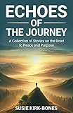 Echoes of the Journey: A Collection of Short Stories on the Road to Peace and Purpose