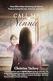 Call Me Ninnie: From Hell to Hope: Reclaiming My Identity From an Eating Disorder, Addiction, and Disease (English Edition)