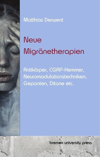 Neue Migränetherapien : Antikörper, CGRP-Hemmer, Neuromodulationstechniken, Gepanten, Ditane etc. (German Edition)