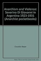 Anarchism & Violence: Severino Di Giovanni In Argentina, 1923 - 1931 0946222061 Book Cover