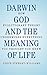 Darwin, God and the Meaning of Life: How Evolutionary Theory Undermines Everything You Thought You Knew