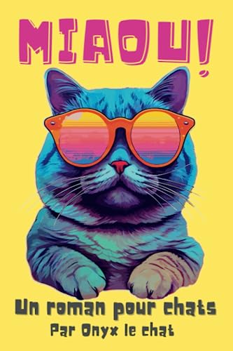 MIAOU ! Un roman pour chats par Onyx le chat: Un livre plein d'humour, de miaous, mais pas que...