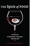 The Spirit of Food: 34 Writers on Feasting and Fasting toward God