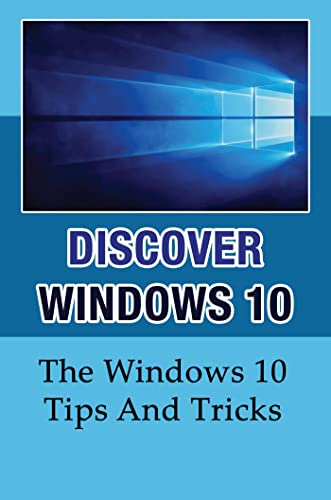 Discover Windows 10: The Windows 10 Tips And Tricks (English Edition)